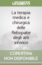 La terapia medica e chirurgica delle flebopatie degli arti inferiori