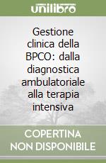 Gestione clinica della BPCO: dalla diagnostica ambulatoriale alla terapia intensiva