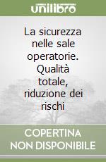 La sicurezza nelle sale operatorie. Qualità totale, riduzione dei rischi libro