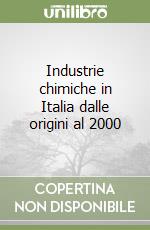 Industrie chimiche in Italia dalle origini al 2000