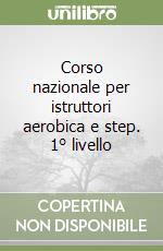 Corso nazionale per istruttori aerobica e step. 1° livello libro