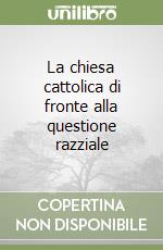 La chiesa cattolica di fronte alla questione razziale libro