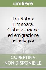 Tra Noto e Timisoara. Globalizzazione ed emigrazione tecnologica