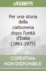 Per una storia della carboneria dopo l'unità d'Italia (1861-1975) libro