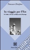 In viaggio per l'Est. Da Sofia a Mosca nell'altra metà d'Europa libro di Distefano Francesco