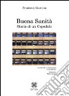 Buona sanità. Storia di un ospedale libro di Scaroina Francesco