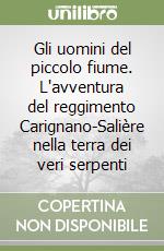 Gli uomini del piccolo fiume. L'avventura del reggimento Carignano-Salière nella terra dei veri serpenti libro