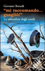 «Mi raccomando... guagliò!» La solitudine degli umili libro