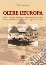 Oltre l'Europa. Viaggi di piemontesi in Orientre dal Risorgimento all'Unità d'Italia. Processi di trasformazione e nuove forme d'impresa e di ospitalità libro