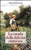 La strada della felicità ritrovata libro di Della Porta Delia