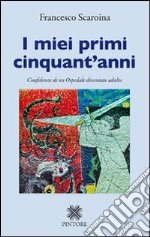 I miei primi cinquant'anni. Confidenze di un ospedale diventato adulto libro