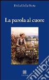 La parola al cuore libro di Della Porta Delia