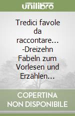 Tredici favole da raccontare... -Dreizehn Fabeln zum Vorlesen und Erzählen...