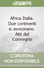 Africa Italia. Due continenti si avvicinano. Atti del Convegno