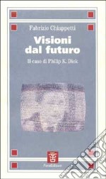 Visioni dal futuro. Il caso di Philip K. Dick libro