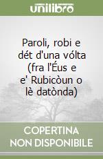 Paroli, robi e dét d'una vólta (fra l'Éus e e' Rubicòun o lè datònda) libro