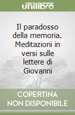 Il paradosso della memoria. Meditazioni in versi sulle lettere di Giovanni