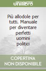 Più allodole per tutti. Manuale per diventare perfetti uomini politici libro