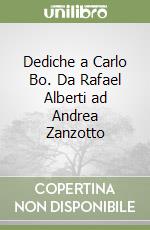 Dediche a Carlo Bo. Da Rafael Alberti ad Andrea Zanzotto