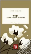 Figli. Come cotone al vento libro