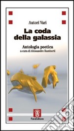 La coda della galassia. Antologia poetica libro