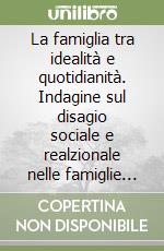 La famiglia tra idealità e quotidianità. Indagine sul disagio sociale e realzionale nelle famiglie del comune di Rimini libro