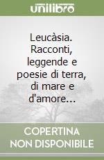 Leucàsia. Racconti, leggende e poesie di terra, di mare e d'amore... libro