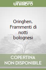 Oringhen. Frammenti di notti bolognesi libro