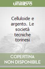 Celluloide e argento. Le società tecniche torinesi