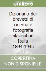 Dizionario dei brevetti di cinema e fotografia rilasciati in Italia 1894-1945