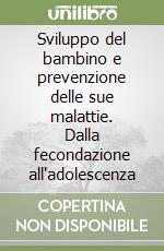 Sviluppo del bambino e prevenzione delle sue malattie. Dalla fecondazione all'adolescenza