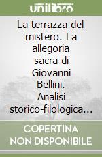 La terrazza del mistero. La allegoria sacra di Giovanni Bellini. Analisi storico-filologica e interpretazione psicoanalitica libro