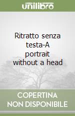 Ritratto senza testa-A portrait without a head libro