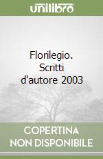 Florilegio. Scritti d'autore 2003 libro