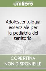 Adolescentologia essenziale per la pediatria del territorio