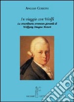 In viaggio con Wolfi. La meravigliosa avventura giovanile di Wolfgang Amadeus Mozart