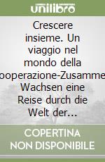 Crescere insieme. Un viaggio nel mondo della cooperazione-Zusammen Wachsen eine Reise durch die Welt der Genossenschaften