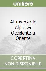 Attraverso le Alpi. Da Occidente a Oriente