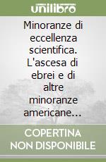 Minoranze di eccellenza scientifica. L'ascesa di ebrei e di altre minoranze americane nella ricerca libro