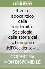 Il volto apocalittico della modernità. Sociologia della storia dal «Tramonto dell'Occidente» alla globalizzazione