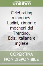 Celebrating minorities. Ladini, cimbri e mòcheni del Trentino. Ediz. italiana e inglese