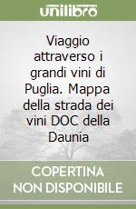 Viaggio attraverso i grandi vini di Puglia. Mappa della strada dei vini DOC della Daunia