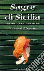 Sagre di Sicilia. Viaggio tra i sapori e i colori dell'isola. Appunti fotografici di Giuseppe Leone libro