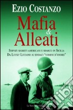 Mafia & alleati. Servizi segreti americani e sbarco in Sicilia. Da Lucky Luciano ai sindaci «uomini d'onore» libro