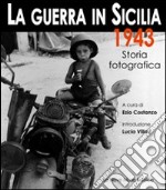 La guerra in Sicilia. 1943. Storia fotografica. Ediz. illustrata libro