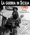 La guerra in Sicilia. 1943. Storia fotografica. Ediz. illustrata libro