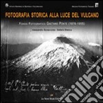 Fotografia storica alla luce del vulcano. Fondo fotografico Gaetano Ponte. Ediz. illustrata libro