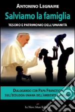 Salviamo la famiglia. Tesoro e patrimonio dell'umanità libro