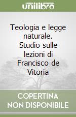 Teologia e legge naturale. Studio sulle lezioni di Francisco de Vitoria libro