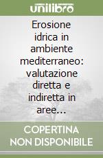 Erosione idrica in ambiente mediterraneo: valutazione diretta e indiretta in aree sperimentali e bacini idrografici libro